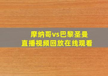 摩纳哥vs巴黎圣曼直播视频回放在线观看