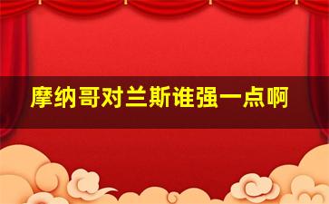 摩纳哥对兰斯谁强一点啊