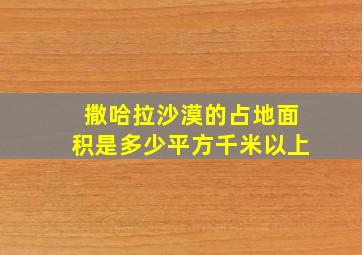 撒哈拉沙漠的占地面积是多少平方千米以上