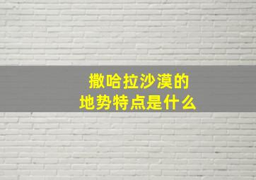 撒哈拉沙漠的地势特点是什么