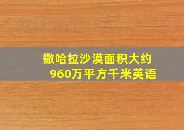 撒哈拉沙漠面积大约960万平方千米英语