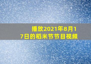 播放2021年8月17日的稻米节节目视频