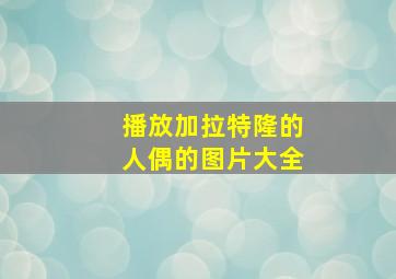 播放加拉特隆的人偶的图片大全