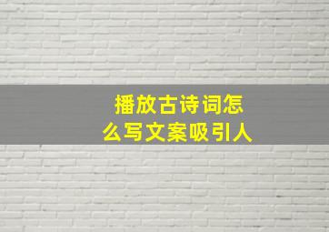 播放古诗词怎么写文案吸引人