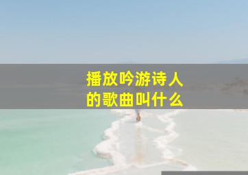 播放吟游诗人的歌曲叫什么