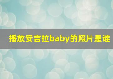 播放安吉拉baby的照片是谁