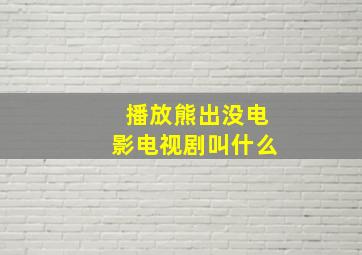 播放熊出没电影电视剧叫什么