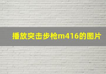 播放突击步枪m416的图片