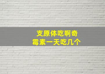 支原体吃啊奇霉素一天吃几个