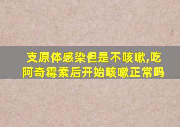 支原体感染但是不咳嗽,吃阿奇霉素后开始咳嗽正常吗