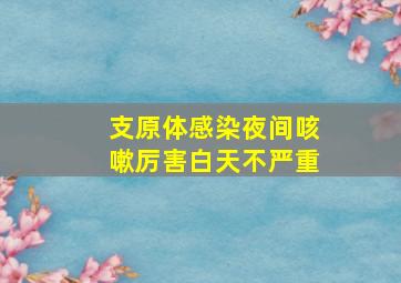 支原体感染夜间咳嗽厉害白天不严重