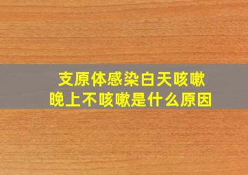 支原体感染白天咳嗽晚上不咳嗽是什么原因