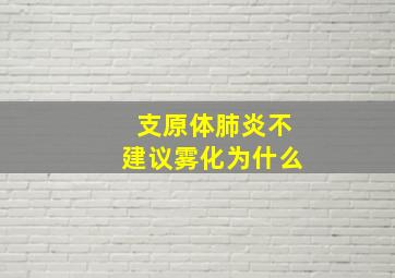 支原体肺炎不建议雾化为什么