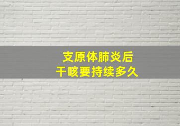 支原体肺炎后干咳要持续多久