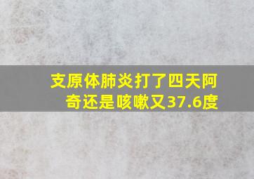 支原体肺炎打了四天阿奇还是咳嗽又37.6度