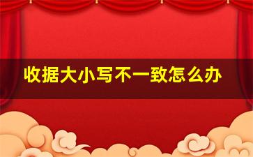 收据大小写不一致怎么办