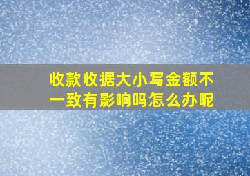 收款收据大小写金额不一致有影响吗怎么办呢