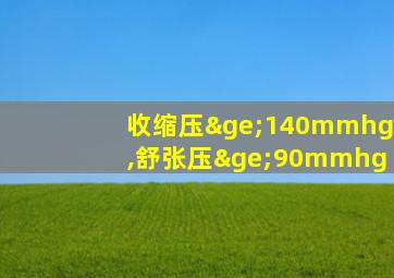 收缩压≥140mmhg,舒张压≥90mmhg