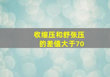 收缩压和舒张压的差值大于70