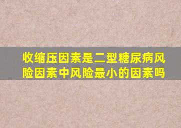 收缩压因素是二型糖尿病风险因素中风险最小的因素吗