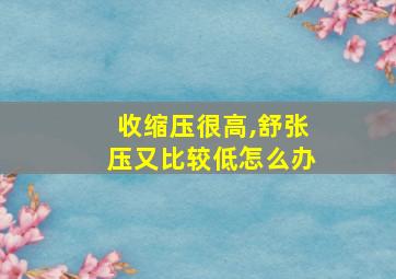 收缩压很高,舒张压又比较低怎么办