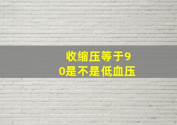 收缩压等于90是不是低血压