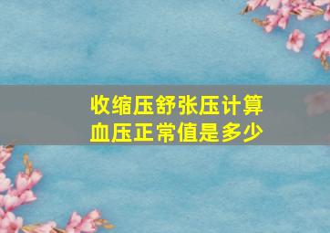 收缩压舒张压计算血压正常值是多少