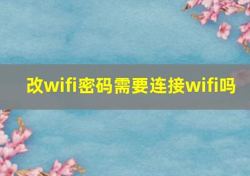 改wifi密码需要连接wifi吗