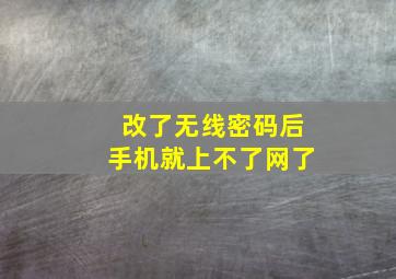 改了无线密码后手机就上不了网了