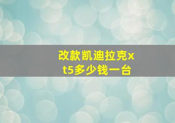 改款凯迪拉克xt5多少钱一台