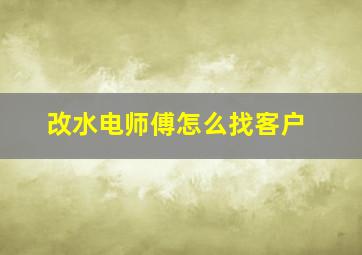 改水电师傅怎么找客户