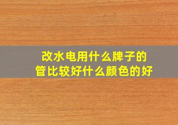 改水电用什么牌子的管比较好什么颜色的好