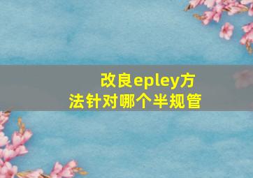 改良epley方法针对哪个半规管