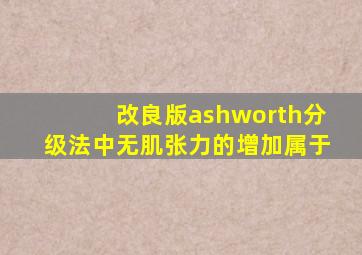 改良版ashworth分级法中无肌张力的增加属于