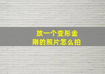 放一个变形金刚的照片怎么拍