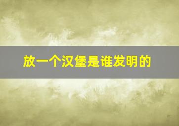 放一个汉堡是谁发明的