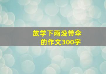 放学下雨没带伞的作文300字