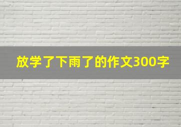 放学了下雨了的作文300字