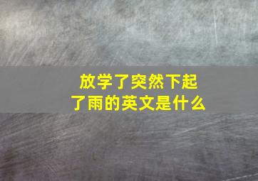 放学了突然下起了雨的英文是什么