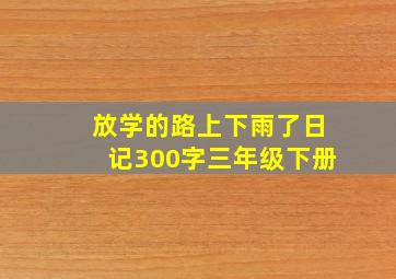 放学的路上下雨了日记300字三年级下册