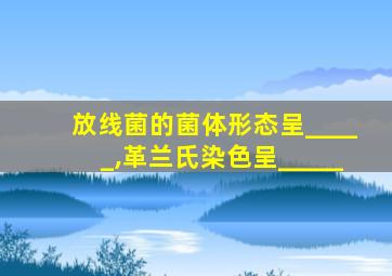 放线菌的菌体形态呈_____,革兰氏染色呈_____