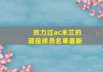 效力过ac米兰的现役球员名单最新