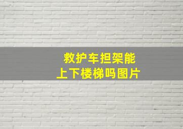 救护车担架能上下楼梯吗图片