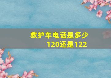 救护车电话是多少120还是122