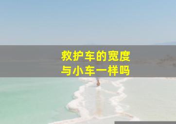 救护车的宽度与小车一样吗