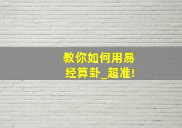 教你如何用易经算卦_超准!