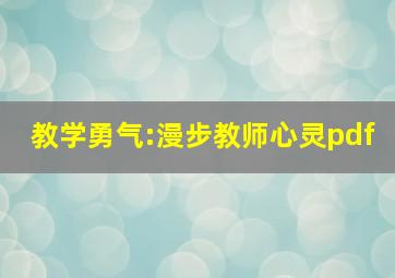 教学勇气:漫步教师心灵pdf