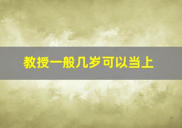 教授一般几岁可以当上