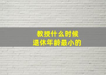 教授什么时候退休年龄最小的