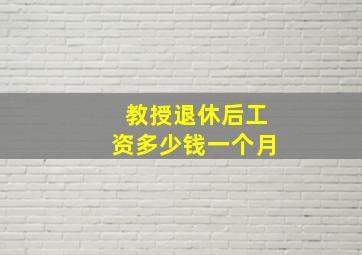 教授退休后工资多少钱一个月